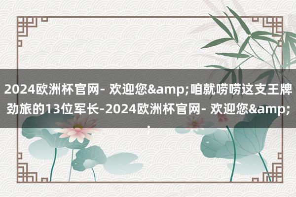 2024欧洲杯官网- 欢迎您&咱就唠唠这支王牌劲旅的13位军长-2024欧洲杯官网- 欢迎您&