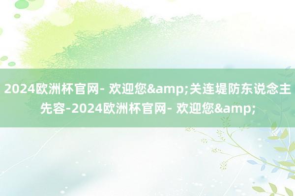 2024欧洲杯官网- 欢迎您&关连堤防东说念主先容-2024欧洲杯官网- 欢迎您&